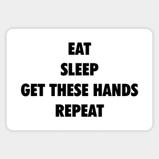 Eat Sleep Get These Hands Repeat (black text) Magnet